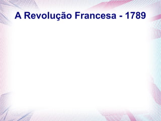 A Revolução Francesa - 1789
 