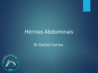 Hérnias Abdominais
Dr. Daniel Correa
 