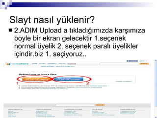 Slayt nasıl yüklenir? 2.ADIM Upload a tıkladığımızda karşımıza boyle bir ekran gelecektir 1.seçenek normal üyelik 2. seçenek paralı üyelikler içindir.biz 1. seçiyoruz.. 