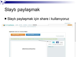 Slaytı paylaşmak Slaytı paylaşmak için share i kullanıyoruz  
