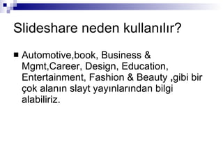 ݺߣshare neden kullanılır? Automotive,book, Business & Mgmt,Career, Design, Education, Entertainment, Fashion & Beauty , gibi bir çok alanın slayt yayınlarından bilgi alabiliriz. 