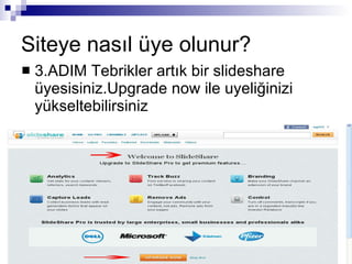 Siteye nasıl üye olunur? 3.ADIM Tebrikler artık bir slideshare üyesisiniz.Upgrade now ile uyeliğinizi yükseltebilirsiniz 