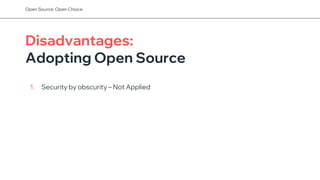 Disadvantages:
Adopting Open Source
1. Security by obscurity – Not Applied
Open Source: Open Choice
 
