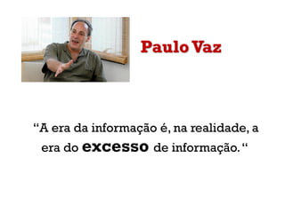 Paulo Vaz

“A era da informação é, na realidade, a

era do excesso de informação. “

 