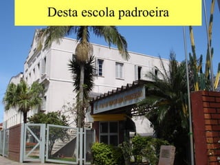 Desta escola padroeira 