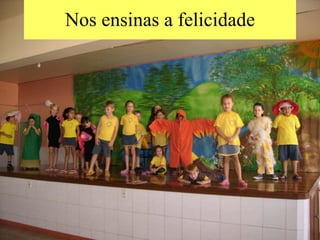 Nos ensinas a felicidade 