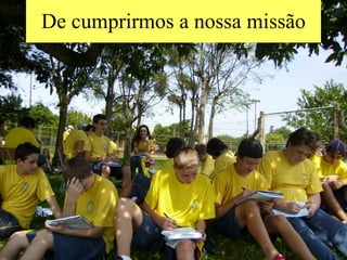 De cumprirmos a nossa missão 