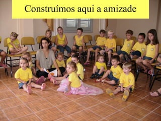 Construímos aqui a amizade 