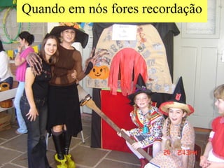 Quando em nós fores recordação 