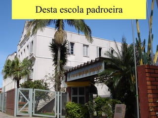 Desta escola padroeira 