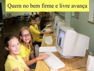 Quem no bem firme e livre avança 