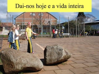 Dai-nos hoje e a vida inteira 