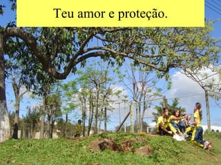 Teu amor e proteção. 