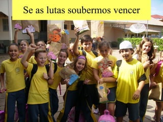 Se as lutas soubermos vencer 