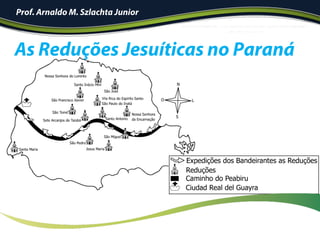!
Prof. Arnaldo M. Szlachta Junior
As Reduções Jesuíticas no Paraná
 