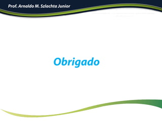 Prof. Arnaldo M. Szlachta Junior
Obrigado
 