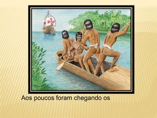 Aos poucos foram chegando os
 