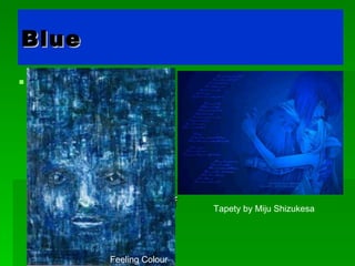 Blue   suggests coolness, distance, spirituality, or perhaps reserved elegance. Some shade of blue is flattering to almost anyone. In its negative mode, we can think of the "blues"-the implication being one of sadness, passivity, alienation, or depression  Tapety by Miju Shizukesa  Feeling Colour 