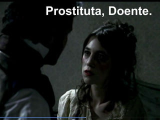 Prostituta, Doente.
 