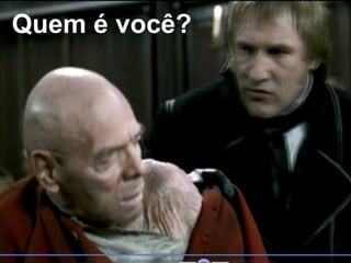 Quem é você?
 