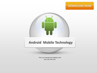 Android Mobile Technology


     This is an example text. Replace with
               your own text here.
 