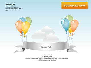 BALLOON
This is an example text.
Replace with your own text
here.




                                                        Example Text




                                                         Example Text
                             This is an example text. Replace with your own text here. This is an example
                                                   text. Replace with your text here
 