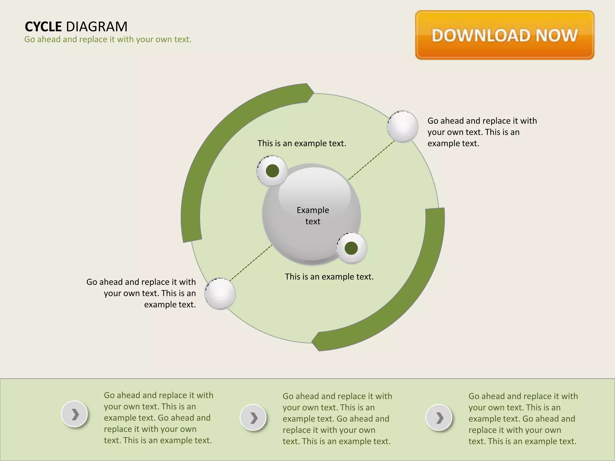 CYCLE DIAGRAM
Go ahead and replace it with your own text.




                                                                                            Go ahead and replace it with
                                                                                            your own text. This is an
                                                     This is an example text.               example text.




                                                               Example
                                                                 text




                                                            This is an example text.
               Go ahead and replace it with
                   your own text. This is an
                             example text.




                    Go ahead and replace it with           Go ahead and replace it with               Go ahead and replace it with
                    your own text. This is an              your own text. This is an                  your own text. This is an
                    example text. Go ahead and             example text. Go ahead and                 example text. Go ahead and
                    replace it with your own               replace it with your own                   replace it with your own
                    text. This is an example text.         text. This is an example text.             text. This is an example text.
 