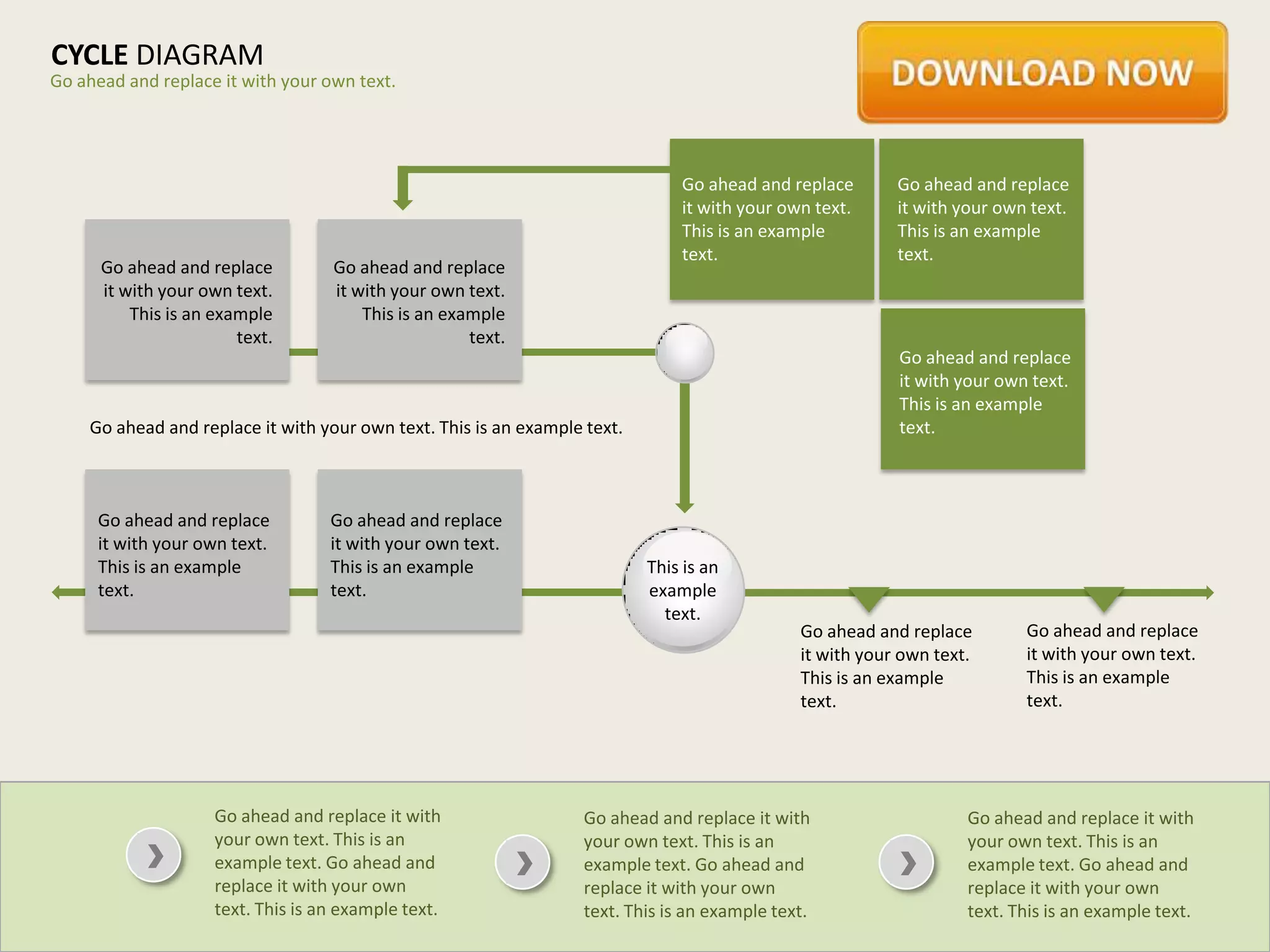 CYCLE DIAGRAM
Go ahead and replace it with your own text.




                                                                               Go ahead and replace       Go ahead and replace
                                                                               it with your own text.     it with your own text.
                                                                               This is an example         This is an example
                                                                               text.                      text.
      Go ahead and replace          Go ahead and replace
      it with your own text.        it with your own text.
          This is an example            This is an example
                        text.                         text.
                                                                                                          Go ahead and replace
                                                                                                          it with your own text.
                                                                                                          This is an example
    Go ahead and replace it with your own text. This is an example text.                                  text.



     Go ahead and replace           Go ahead and replace
     it with your own text.         it with your own text.
     This is an example             This is an example                     This is an
     text.                          text.                                  example
                                                                             text.
                                                                                              Go ahead and replace        Go ahead and replace
                                                                                              it with your own text.      it with your own text.
                                                                                              This is an example          This is an example
                                                                                              text.                       text.




                     Go ahead and replace it with                 Go ahead and replace it with                     Go ahead and replace it with
                     your own text. This is an                    your own text. This is an                        your own text. This is an
                     example text. Go ahead and                   example text. Go ahead and                       example text. Go ahead and
                     replace it with your own                     replace it with your own                         replace it with your own
                     text. This is an example text.               text. This is an example text.                   text. This is an example text.
 