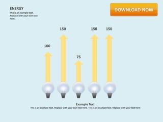 ENERGY
This is an example text.
Replace with your own text
here.



                                                150                            150            150



                                100

                                                                 75




                                                                Example Text
                   This is an example text. Replace with your own text here. This is an example text. Replace with your text here
 