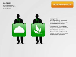 GO GREEN
Go ahead and replace it
with your own text. This is
an example text.




                              Example Text
                              This is an example text. Replace with
                              your own text here. This is an example
                              text. Replace with your text here

                              This is an example text. Replace with
                              your own text here. This is an example
                              text. Replace with your text here

                              This is an example text. Replace with
                              your own text here. This is an example
                              text. Replace with your text here
 