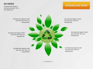 GO GREEN
Go ahead and replace it
with your own text. This is
an example text.




                Go ahead and replace it with    Go ahead and replace it with
                    your own text. This is an   your own text. This is an
                              example text.     example text.




                                                           Go ahead and replace it with
       Go ahead and replace it with
                                                           your own text. This is an
           your own text. This is an
                                                           example text.
                     example text.




                Go ahead and replace it with     Go ahead and replace it with
                    your own text. This is an    your own text. This is an
                              example text.      example text.
 