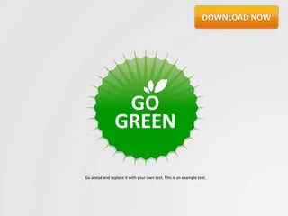 GO
                GREEN

Go ahead and replace it with your own text. This is an example text.
 