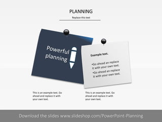 This is an example text. Go
ahead and replace it with
your own text.
This is an example text. Go
ahead and replace it with
your own text.
Replace this text
PLANNING
PRESENTER NAMECOMPANY NAME1| Download the slides www.slideshop.com/PowerPoint-Planning
 