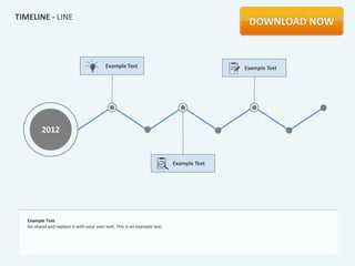 TIMELINE - LINE




                                          Example Text                                   Example Text




          2012


                                                                          Example Text




   Example Text
   Go ahead and replace it with your own text. This is an example text.
 