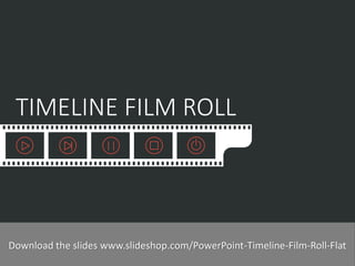 TIMELINE FILM ROLL 
Slideshop-2014 
The World's Leading PowerPoint Template Supplier - We provide this Timeline Film Roll in simple design and high quality PowerPoint template – Easy to customize slides – And customized icons are also included. Suitable for ppt and pptx file. 
Download the slides www.slideshop.com/PowerPoint-Timeline-Film-Roll-Flat  