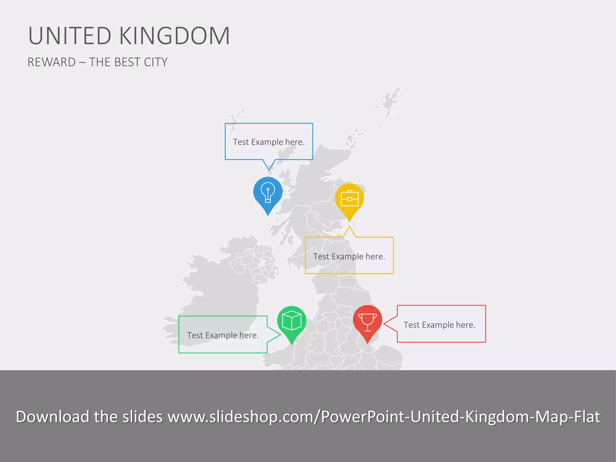 REWARD – THE BEST CITY 
UNITED KINGDOM 
www.domainname.com 
Logo Company 
6 
Test Example here. 
Test Example here. 
Test Example here. 
Test Example here. 
Download the slides www.slideshop.com/PowerPoint-United-Kingdom-Map-Flat  