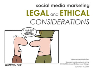 social media marketing LEGAL   and  ETHICAL  CONSIDERATIONS presented by Lindsey Fair discussion points captured during MCOM42 lecture at St. Lawrence College September 23, 2011 