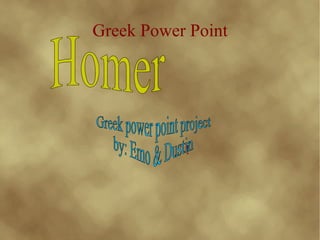 Greek Power Point ! Homer  Greek power point project by: Emo & Dustin   
