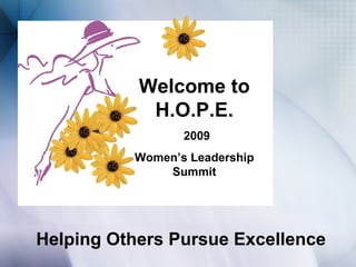 Welcome to
            H.O.P.E.
                 2009
          Women’s Leadership
              Summit




Helping Others Pursue Excellence
 