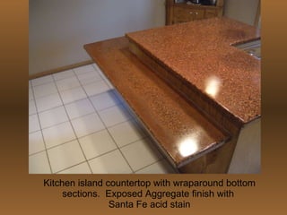 Kitchen island countertop with wraparound bottom sections.  Exposed Aggregate finish with  Santa Fe acid stain 