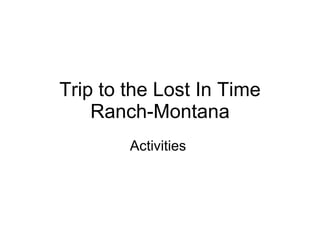 Trip to the Lost In Time Ranch-Montana Activities  