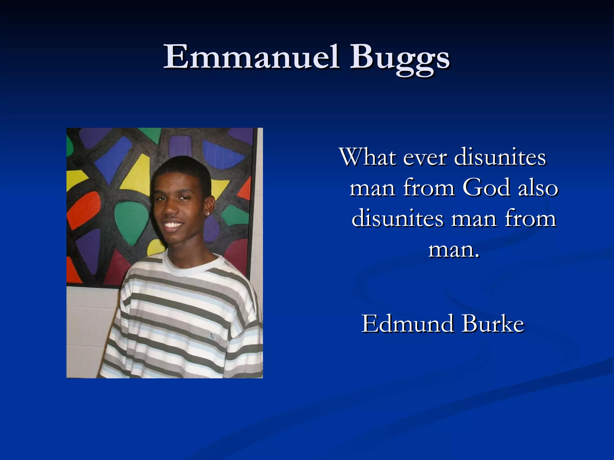 Emmanuel Buggs What ever disunites man from God also disunites man from man. Edmund Burke 