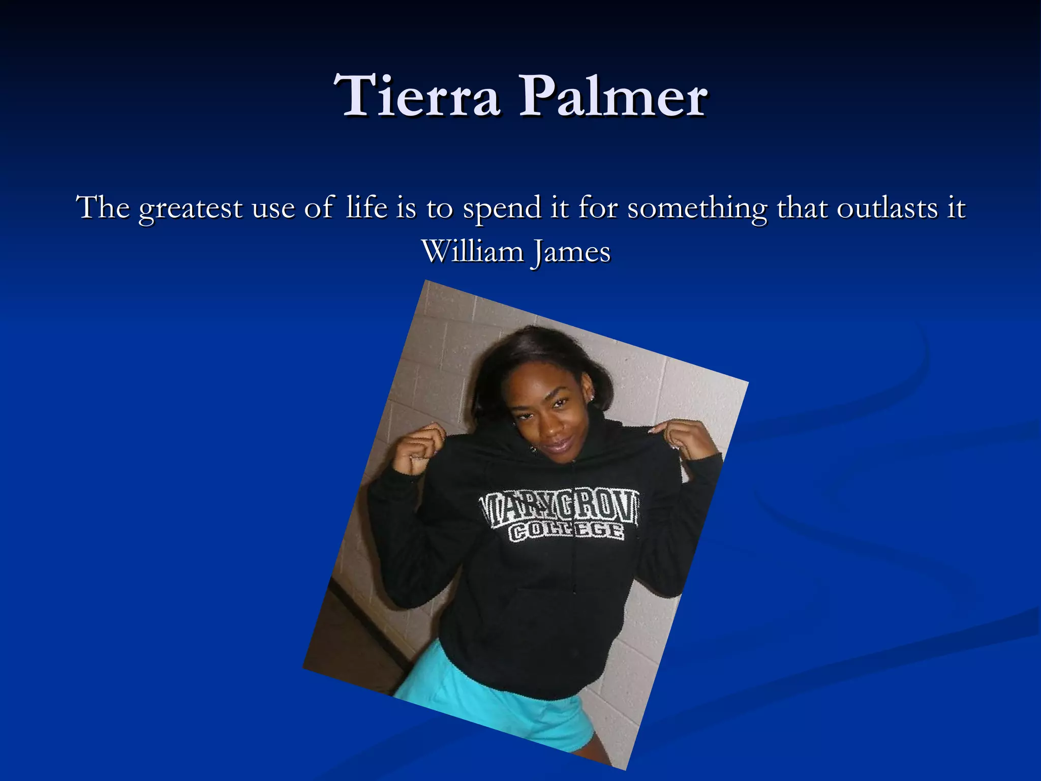 Tierra Palmer The greatest use of life is to spend it for something that outlasts it William James  