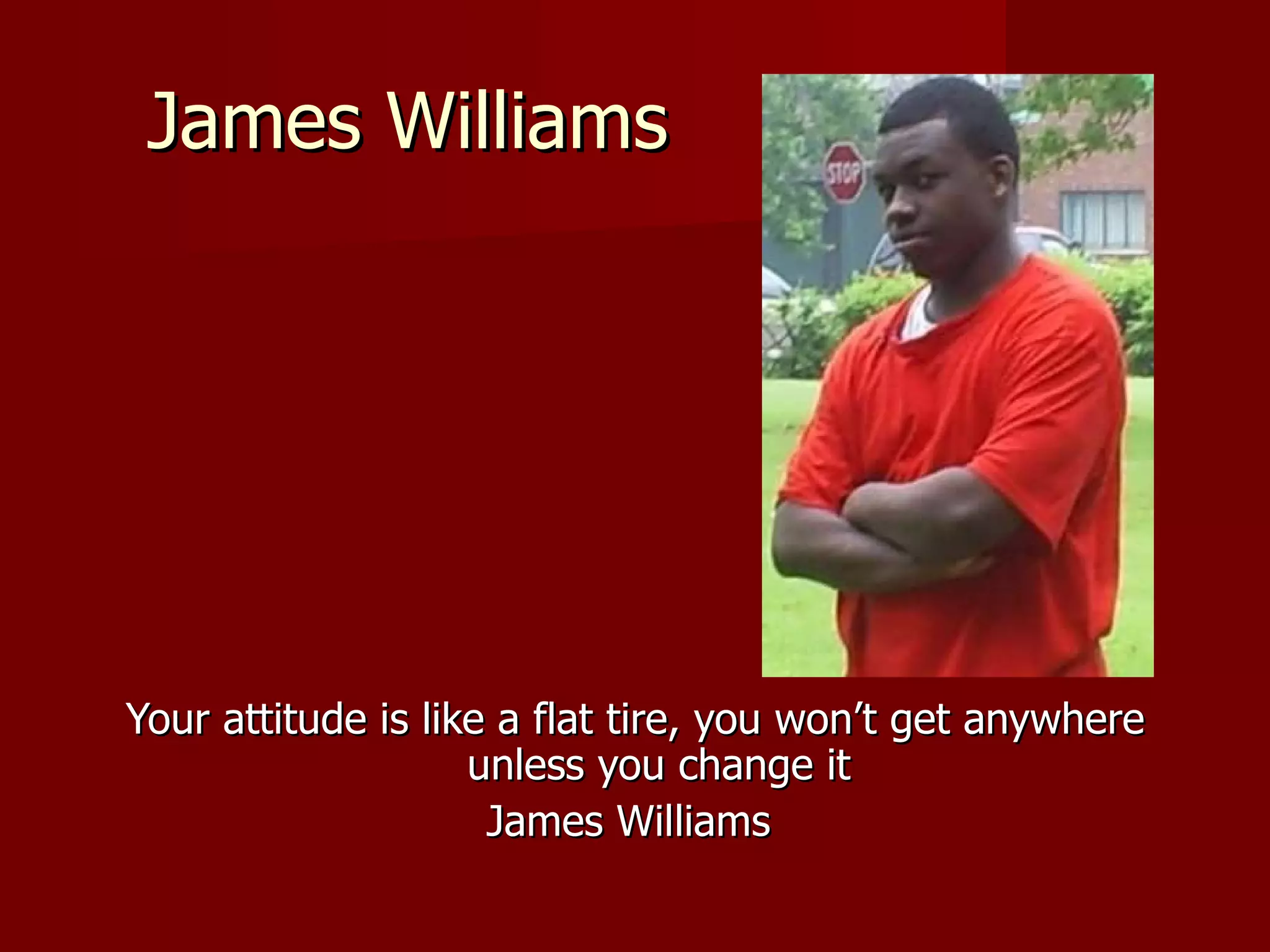 James Williams Your attitude is like a flat tire, you won’t get anywhere unless you change it James Williams  