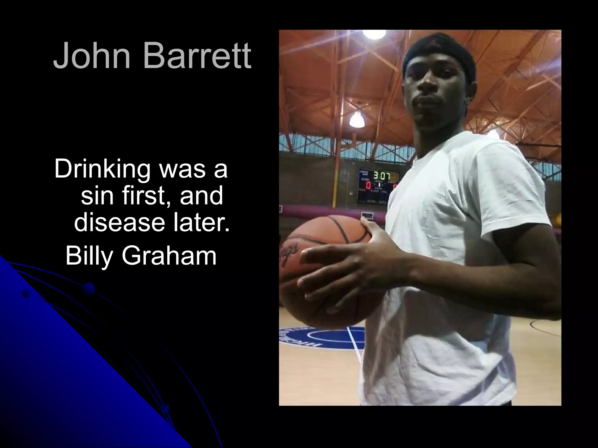 John Barrett Drinking was a sin first, and disease later. Billy Graham 