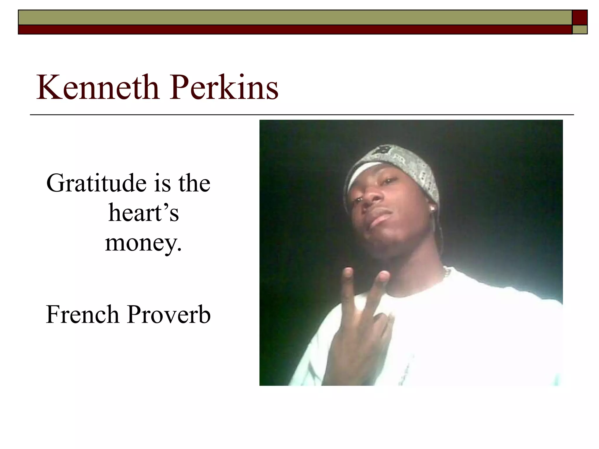 Kenneth Perkins Gratitude is the heart’s money. French Proverb 