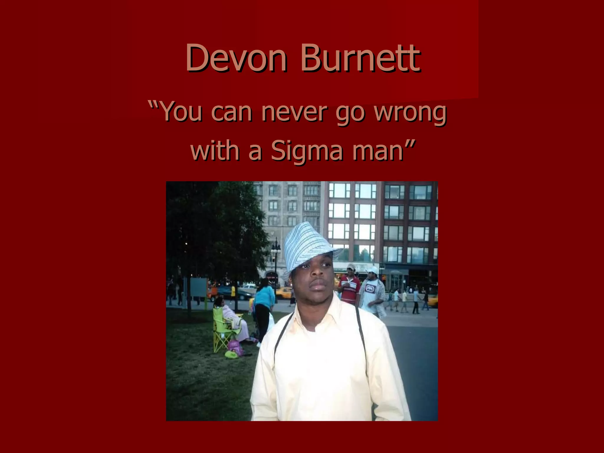 Devon Burnett “ You can never go wrong  with a Sigma man” 