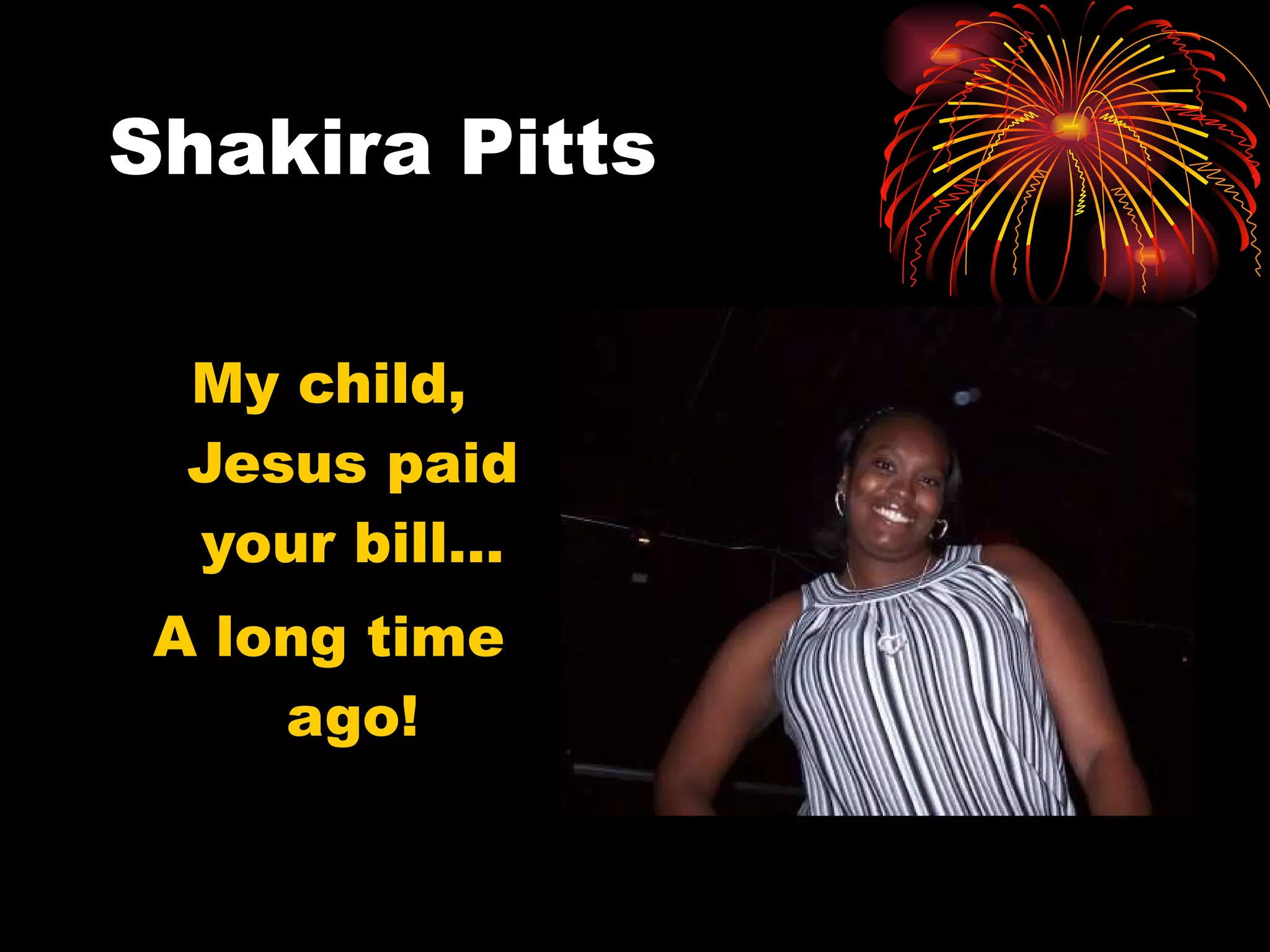 Shakira Pitts My child, Jesus paid your bill… A long time ago! 