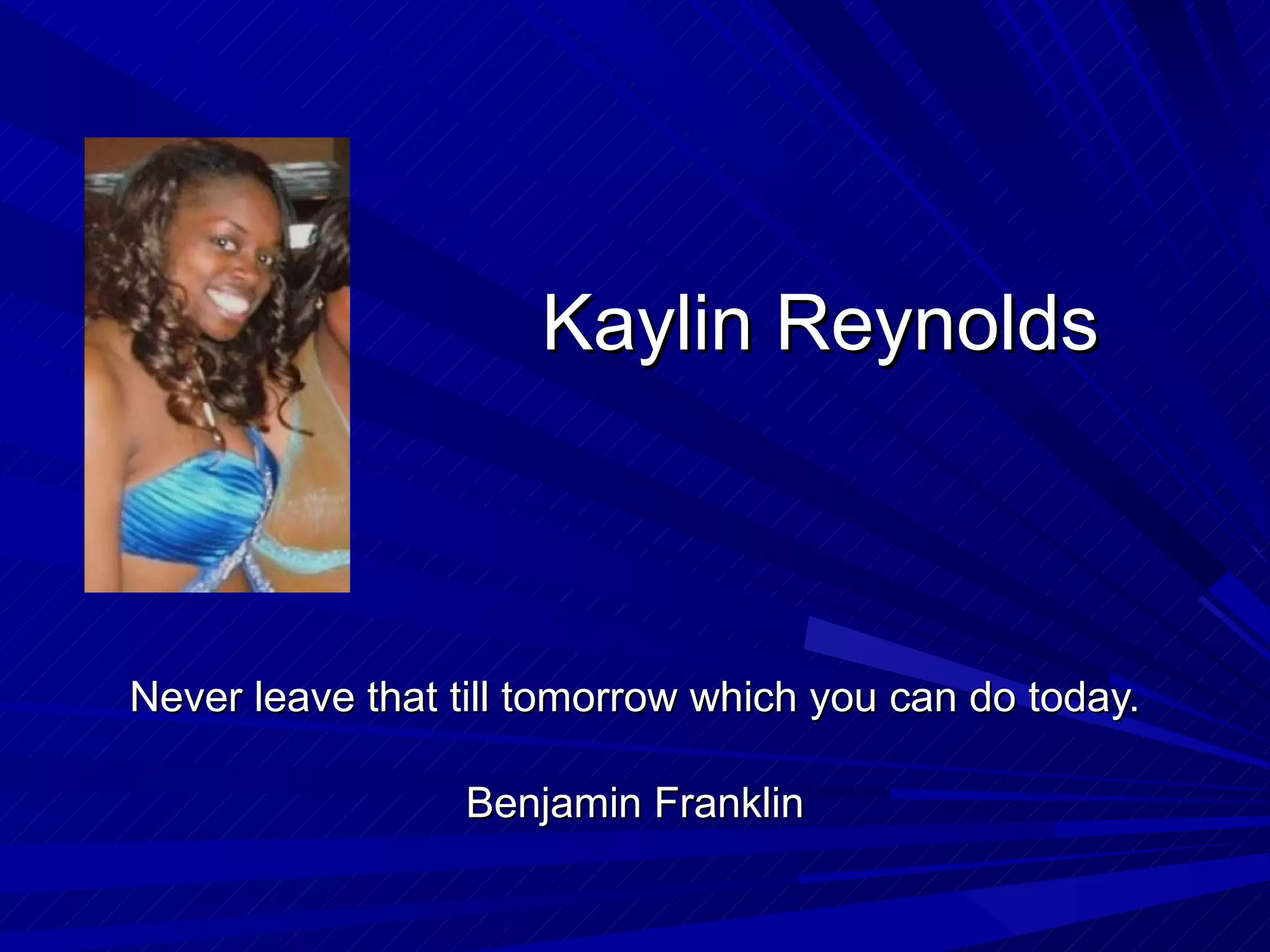 Kaylin Reynolds Never leave that till tomorrow which you can do today. Benjamin Franklin 