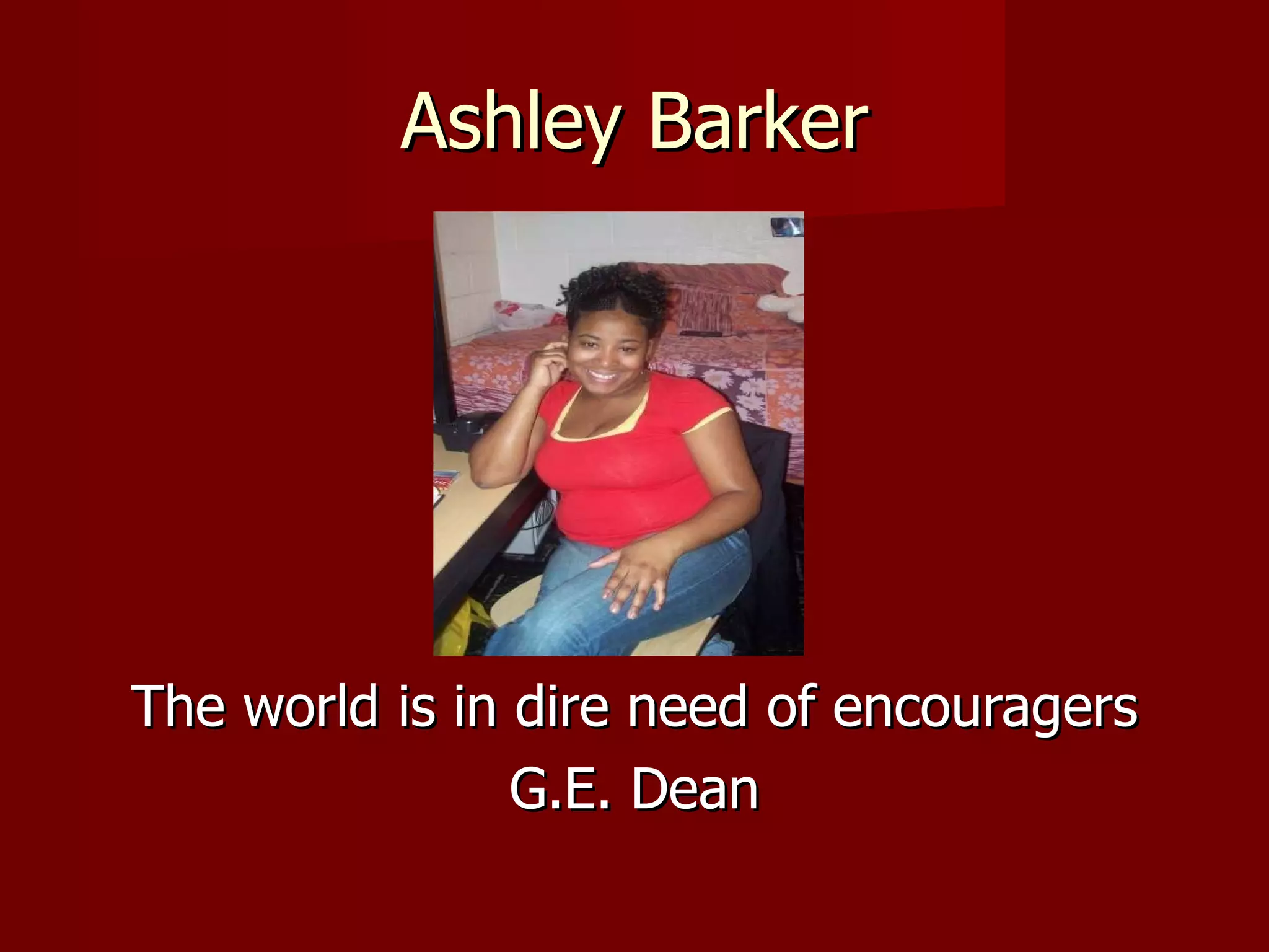Ashley Barker The world is in dire need of encouragers G.E. Dean 